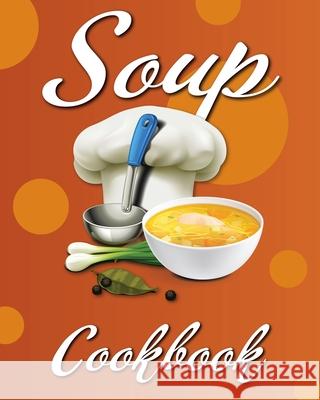 Soup Cookbook: Easy Soup Recipes, A Soup Cookbook with Authentic Recipes, Soup Cookbook For Beginners Willa Cress 9783755129127