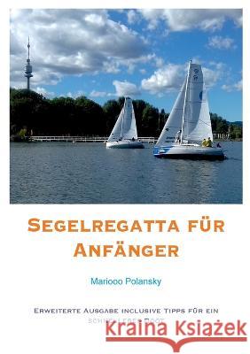 Segelregatta für Anfänger: Erweiterte Ausgabe inclusive Tipps für ein schnelleres Boot Mariooo Polansky 9783755700401 Books on Demand