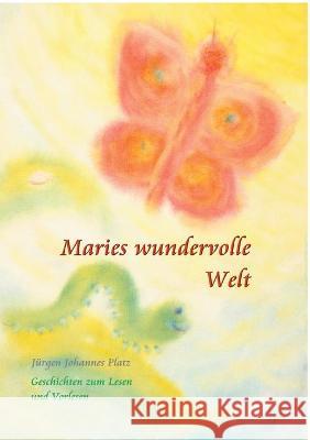 Maries wundervolle Welt: Geschichten zum Lesen und Vorlesen Jürgen Johannes Platz 9783755700906 Books on Demand