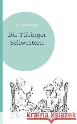 Die Tübinger Schwestern Eva Carolin Seidel 9783755700951 Books on Demand