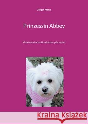 Prinzessin Abbey: Mein traumhaftes Hundeleben geht weiter J Mann 9783755701071