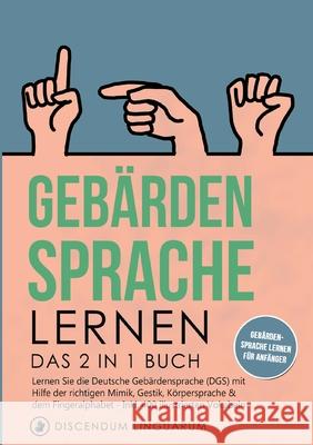 Gebärdensprache lernen: Das 2 in 1 Buch - Lernen Sie die Deutsche Gebärdensprache (DGS) mit Hilfe der richtigen Mimik, Gestik, Körpersprache & Linguarum, Discendum 9783755701248 Books on Demand
