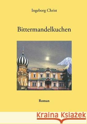 Bittermandelkuchen: Roman Ingeborg Christ 9783755704577