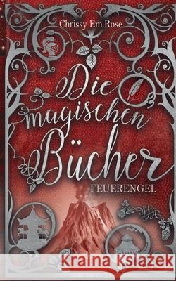 Die magischen Bücher: Feuerengel Rose, Chrissy Em 9783755708414 Books on Demand
