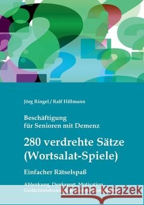 Beschäftigung für Senioren mit Demenz: 280 verdrehte Sätze / Wortsalat-Spiele, einfacher Rätselspaß Ablenkung, Denksport, Motivation, Gedächtnistraini Ringel, Jörg 9783755708506