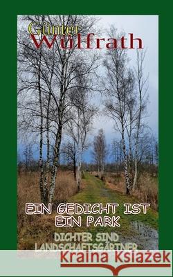 Ein Gedicht ist ein Park: Dichter sind Landschaftsgärtner Wülfrath, Günter 9783755710332