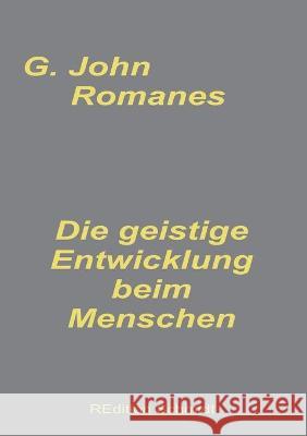 Die geistige Entwicklung beim Menschen: Ursprung der menschlichen Befähigung G John Romanes, Bernhard J Schmidt 9783755711070 Books on Demand