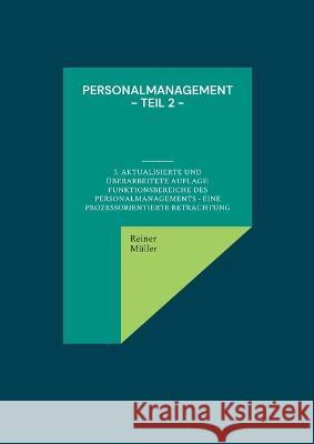 Personalmanagement - Teil 2: 3. aktualisierte und überarbeitete Auflage: Funktionsbereiche des Personalmanagements - eine prozessorientierte Betrachtung Reiner Müller 9783755711636