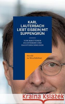 Karl Lauterbach liebt Eisbein mit Suppengrün: Von berittenen Zuchtebern und Haustierschnecken Zu Moschdehner, Herold 9783755712039 Books on Demand