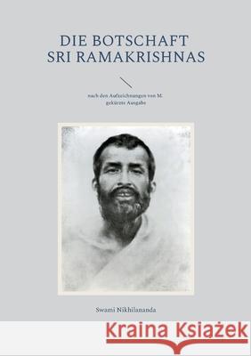 Die Botschaft Sri Ramakrishnas: nach den Aufzeichnungen von M.; gekürzte Ausgabe Nikhilananda, Swami 9783755712152 Books on Demand