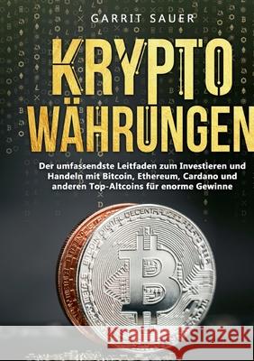 Kryptowährungen: Der umfassendste Leitfaden zum Investieren und Handeln mit Bitcoin, Ethereum, Cardano und anderen Top-Altcoins für eno Sauer, Garrit 9783755712671
