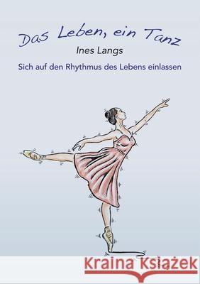 Das Leben, ein Tanz: Sich auf den Rhythmus des Lebens einlassen Ines Langs 9783755712916