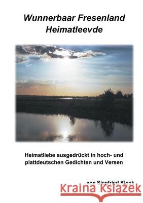 Wunnerbaar Fresenland Heimatleevde: Heimatliebe ausgedrückt in hoch- und plattdeutschen Gedichten und Versen Siegfried Klock 9783755713289 Books on Demand