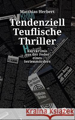 Tendenziell Teuflische Thriller: Kurzkrimis aus der Feder eines Serienmörders Band 3 Matthias Herbert 9783755714354 Books on Demand