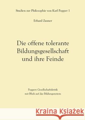 Die offene tolerante Bildungsgesellschaft und ihre Feinde: Poppers Gesellschaftskritik mit Blick auf das Bildungssystem Erhard Zauner 9783755714439 Books on Demand