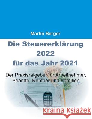 Die Steuererklärung 2022 für das Jahr 2021: Der Praxisratgeber für Arbeitnehmer, Beamte, Rentner und Familien Berger, Martin 9783755714897