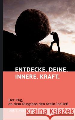 Entdecke. Deine. Innere. Kraft.: Der Tag, an dem Sisyphos den Stein losließ Van Dinter, Dirk T. 9783755715429