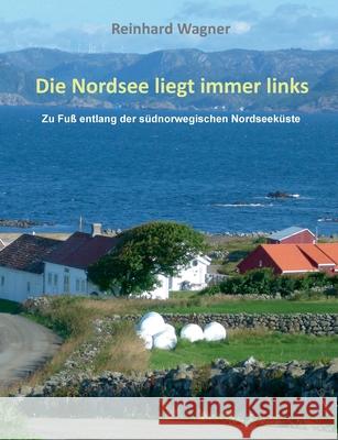 Die Nordsee liegt immer links: Zu Fuß entlang der südnorwegischen Nordseeküste Reinhard Wagner 9783755716983 Books on Demand