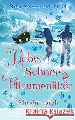 Liebe, Schnee & Pflaumenlikör: Mit dir durch jeden Sturm Romana Stauffer 9783755717126 Books on Demand