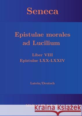 Seneca - Epistulae morales ad Lucilium - Liber VIII Epistulae LXX - LXXIV: Latein/Deutsch Michael Weischede 9783755723370 Books on Demand