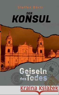 Der Konsul: Geiseln des Todes Steffen Bärtl 9783755723806