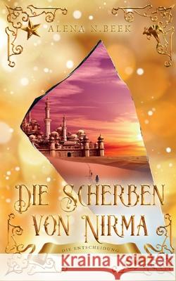 Die Scherben von Nirma - Die Entscheidung: Die Entscheidung Alena N. Beek 9783755725954