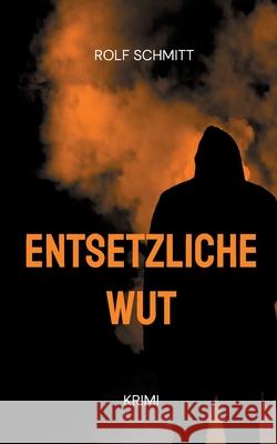 Entsetzliche Wut Rolf Schmitt 9783755726067 Books on Demand