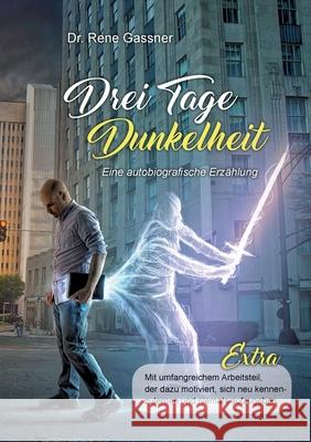 Drei Tage Dunkelheit - Eine autobiografische Erzählung: Mit umfangreichem Arbeitsteil, der dazu motiviert, sich neu kennenzulernen und niemals aufzuge Gasser, Rene 9783755729884 Books on Demand