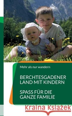 Berchtesgadener Land mit Kindern: Spass für die ganze Familie Tschöcke, Bianca 9783755730392 Books on Demand