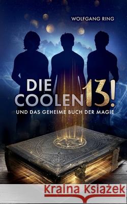 Die Coolen 13 und Das geheime Buch der Magie Wolfgang Ring 9783755730477