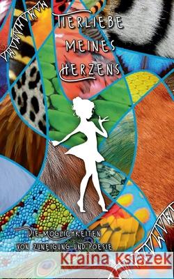 Tierliebe meines Herzens: Die Möglichkeiten von Zuneigung und Poesie Tina Hüsch 9783755731139