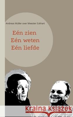 Eén zien, eén weten, eén liefde: Andreas Müller over Meester Eckhart Müller, Andreas 9783755732563 Books on Demand