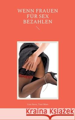 Wenn Frauen für Sex bezahlen Lisa Stern, Toni Mars 9783755732815 Books on Demand