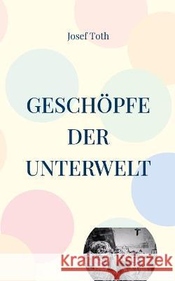 Geschöpfe der Unterwelt: Szenen einer deutschen Jugend Toth, Josef 9783755733218 Books on Demand