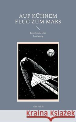 Auf kühnem Flug zum Mars: Eine kosmische Erzählung Valier, Max 9783755733805 Books on Demand