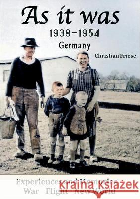 As it was 1938 bis 1954 Germany: Experiences and Memories War Flight New World Christian Friese Heinz Friese 9783755733935 Books on Demand
