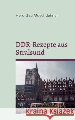 DDR-Rezepte aus Stralsund: Kellerasseln, Wanzen, Ameisen und Mehlwürmer Zu Moschdehner, Herold 9783755733973