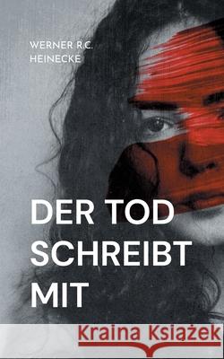 Der Tod schreibt mit Werner R. C. Heinecke 9783755733997 Books on Demand