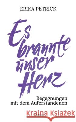 Es brannte unser Herz: Begegnungen mit dem Auferstandenen Erika Petrick, Klaus Kardelke 9783755734024