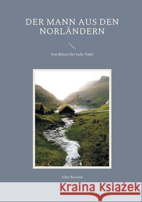 Der Mann aus den Norländern: Das Rätsel der Jade-Tafel Buchan, John 9783755734154 Books on Demand