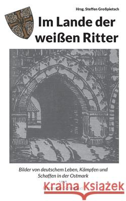Im Lande der weißen Ritter: Bilder von deutschem Leben, Kämpfen und Schaffen in der Ostmark Großpietsch, Steffen 9783755734390 Books on Demand
