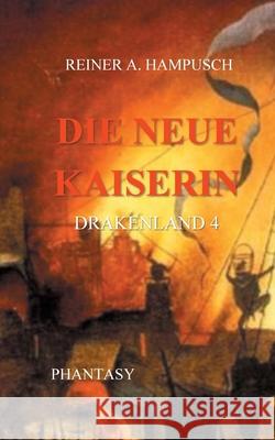 Die neue Kaiserin: Drakenland 4 Reiner Hampusch 9783755734604 Books on Demand