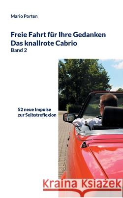 Freie Fahrt für Ihre Gedanken / Das knallrote Cabrio Band 2: 52 neue Impulse zur Selbstreflexion Porten, Mario 9783755735014 Books on Demand