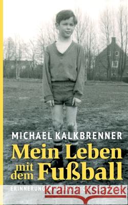 Mein Leben mit dem Fußball: Erinnerungen im Angesicht des Todes Kalkbrenner, Michael 9783755735199