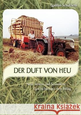 Der Duft von Heu: neue heitere und besinnliche Geschichten aus dem Alltag Gudrun Schultheiss 9783755735274
