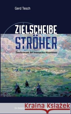 Zielscheibe Ströher: Zweifachraub der -Irmenacher Bäuerinnen Gerd Tesch 9783755735649 Books on Demand