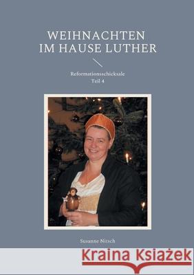 Weihnachten im Hause Luther: Reformationsschicksale Teil 4 Susanne Nitsch 9783755735854 Books on Demand