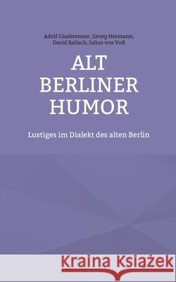 Alt Berliner Humor: Lustiges im Dialekt des alten Berlin Adolf Glasbrenner, Georg Hermann, David Kalisch 9783755737308