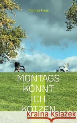 Montags könnt ich kotzen: Sprüche, Lebensweisheiten & Fotografien zum Nachdenken Thomas Haas 9783755737490