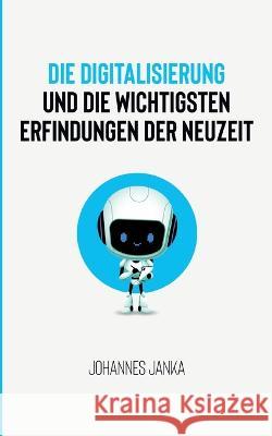 Die Digitalisierung und die wichtigsten Erfindungen der Neuzeit Johannes Janka 9783755737865 Books on Demand